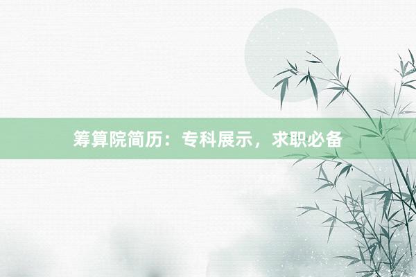 筹算院简历：专科展示，求职必备