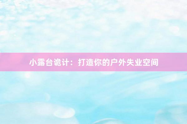 小露台诡计：打造你的户外失业空间